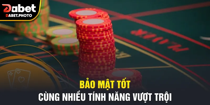 Bảo mật tốt cùng nhiều tính năng vượt trội