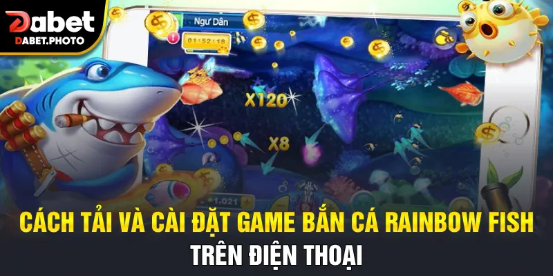 Cách tải và cài đặt game bắn cá Rainbow Fish trên điện thoại
