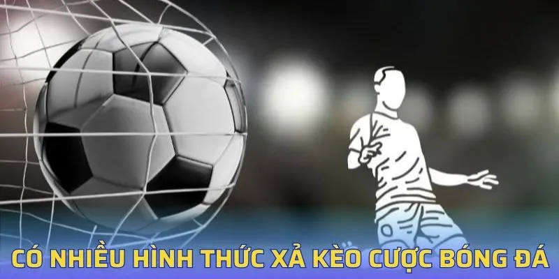 Có nhiều hình thức xả kèo cược bóng đá