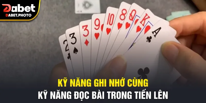 Kỹ năng ghi nhớ cùng kỹ năng đọc bài trong tiến lên