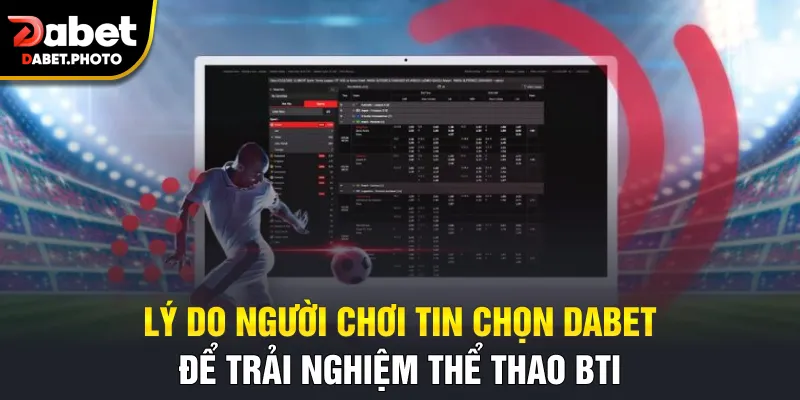 Lý do người chơi tin chọn Dabet để trải nghiệm thể thao BTI
