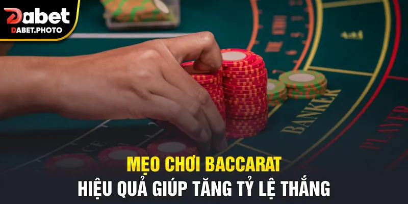 Mẹo chơi Baccarat hiệu quả giúp tăng tỷ lệ thắng