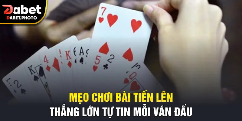 Mẹo chơi bài tiến lên thắng lớn tự tin mỗi ván đấu