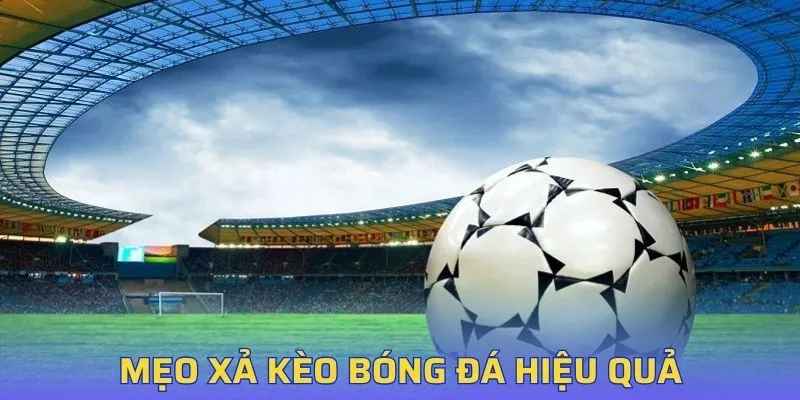 Mẹo xả kèo bóng đá hiệu quả