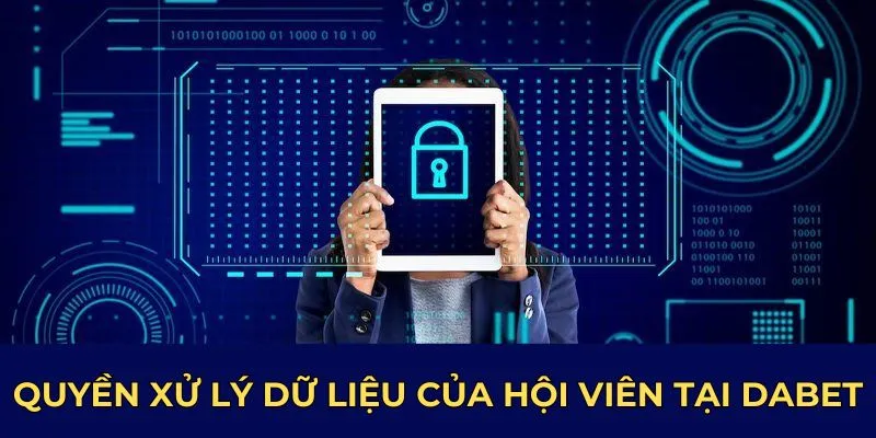 Quyền xử lý dữ liệu của hội viên tại Dabet
