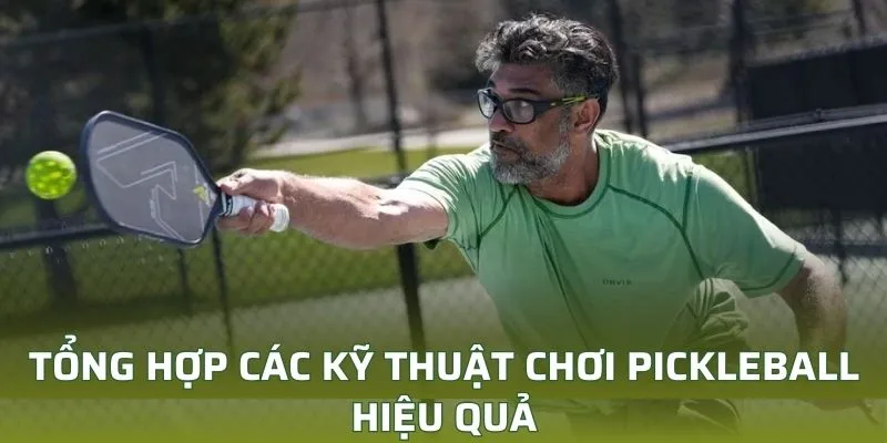 Tổng hợp các kỹ thuật chơi pickleball hiệu quả