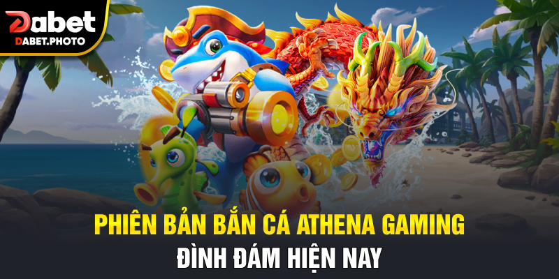 Phiên bản bắn cá Athena Gaming đình đám hiện nay