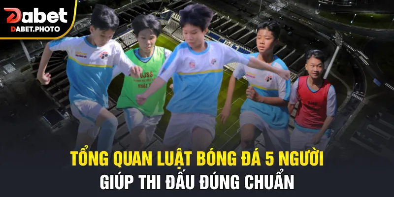 Tổng quan luật bóng đá 5 người giúp thi đấu đúng chuẩn